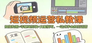 短视频运营私教课:拍摄构图+零基础剪辑 +文案撰写,一站式学会拍剪运营-识享社
