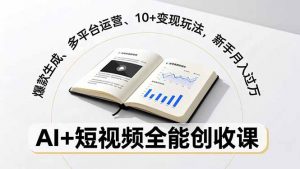 AI+短视频全能创收课,爆款生成、多平台运营、10+变现玩法,新手月入过万-识享社