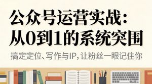 公众号运营实战:从0到1的系统突围-识享社