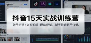 抖音15天实战训练营:账号搭建+文案剪辑+爆款复制,新手快速起号变现-识享社
