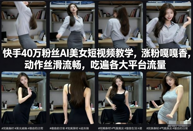 快手40万粉丝博主AI美女短视频教学,涨粉嘎嘎香,动作丝滑流畅,吃遍各大平台流量-识享社