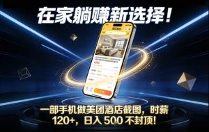 在家躺賺新选择,一部手机做美团酒店截图,时薪120+,日入5张不封顶【揭秘】-识享社
