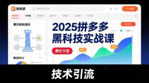 2025拼多多黑科技实战课,擎天柱玩法、爆流SKU、原价大促,技术引流,单店日销轻松破千单-识享社
