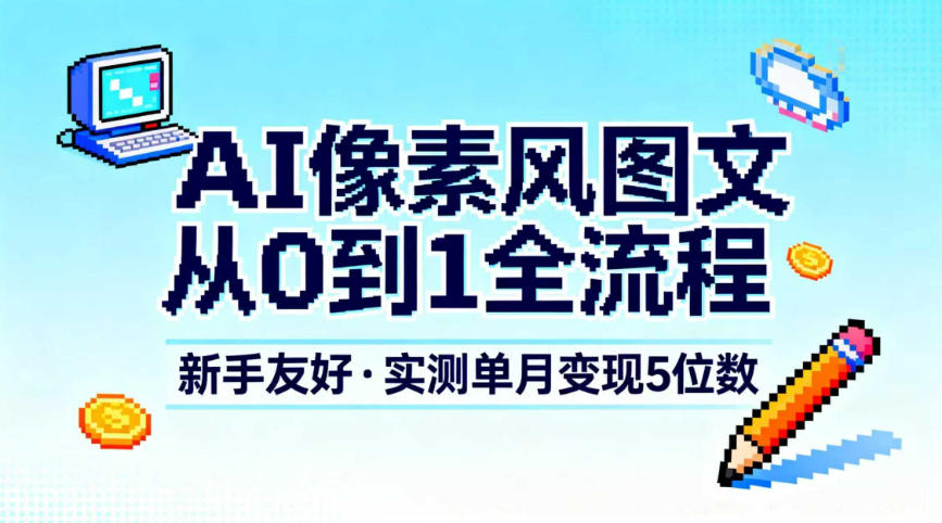 AI像素风图文从0到1全流程,新手友好,实测单月变现5位数-识享社