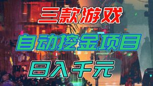 【推荐】三款游戏自动挖金项目，日入千元，永不失业的副业！-识享社
