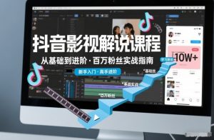 抖音百万粉丝影视解说课程,基础到进阶课,适合新手和进阶学习-识享社