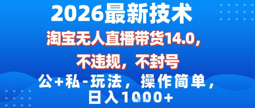 2026最新技术，淘宝无人直播带货14.0，不封号，不违规，公+私玩法，操作简单，日入1k【揭秘】-识享社