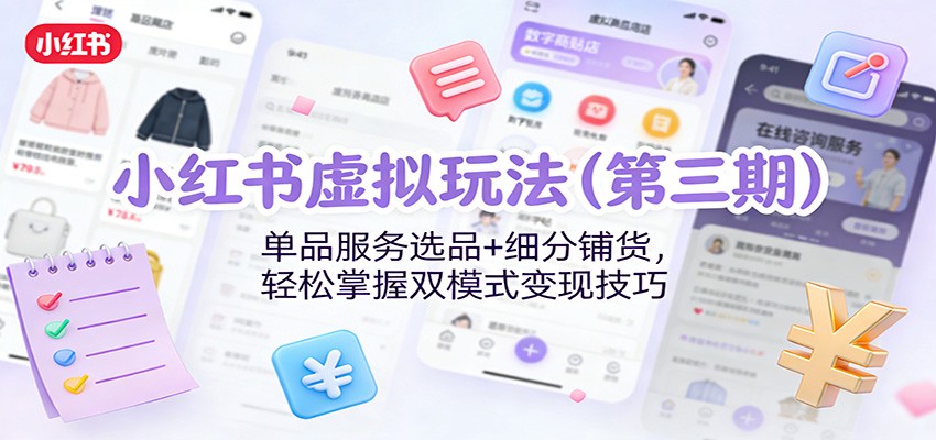 图片[1]-小红书虚拟玩法(第三期)：单品服务选品+细分铺货，轻松掌握双模式变现技巧-识享社