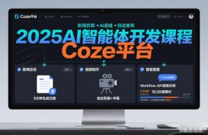 2025AI智能体开发课程,系统掌握Coze平台,亲手搭建新闻总结、视频制作、智能客服等自动化工作流-识享社
