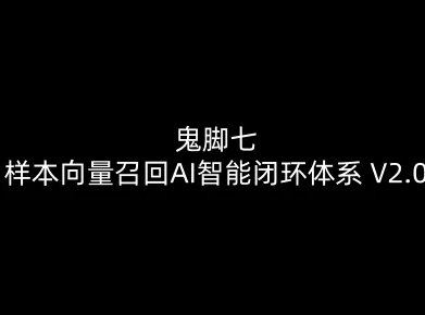 鬼脚七:样本向量召回AI智能闭环体系V2.0-鬼脚七教程-识享社