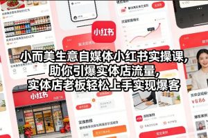 小而美生意自媒体小红书实操课,助你引爆实体店流量,实体店老板轻松上手实现爆客-识享社