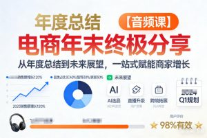 电商年未终极分享,从年度总结到未来展望,一站式赋能商家增长【音频课】-识享社