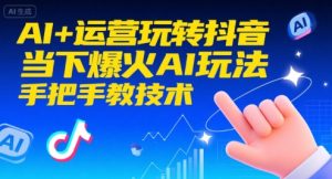AI+运营玩转抖音,当下爆火AI玩法,手把手教技术(更新26年)-识享社