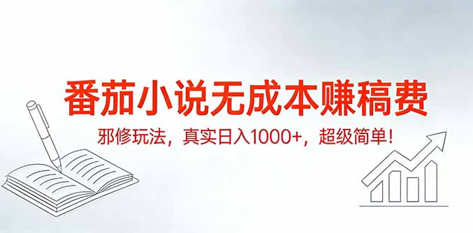 番茄小说无成本赚稿费邪修玩法，真实日入1000+，超级简单！-识享社