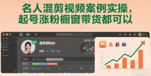名人混剪视频案例实操，起号涨粉橱窗带货都可以-识享社