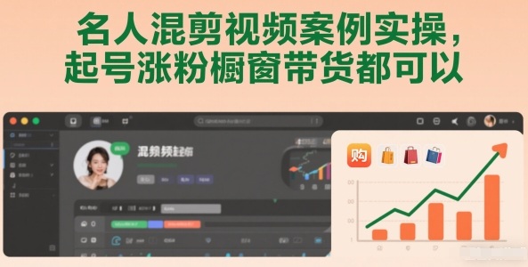 名人混剪视频案例实操，起号涨粉橱窗带货都可以-识享社