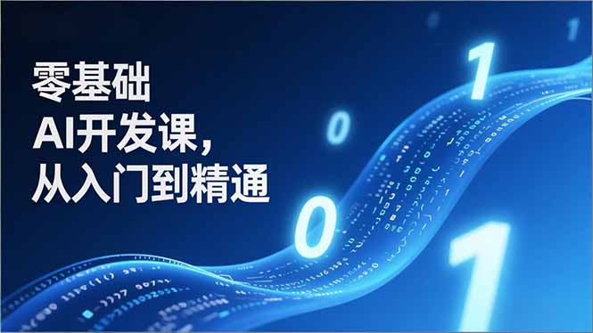 零基础AI开发课，从入门到精通、实战案例、部署落地，成为AI智能体应用达人，开拓高价值副业-识享社