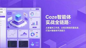 Coze智能体实战全链路:从变量到工作流、从知识库到页面实战,打造AI智能体开发能力-识享社
