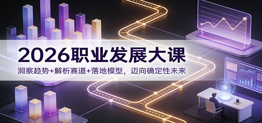 图片[1]-2026职业发展大课：洞察趋势+解析赛道+落地模型，迈向确定性未来-识享社