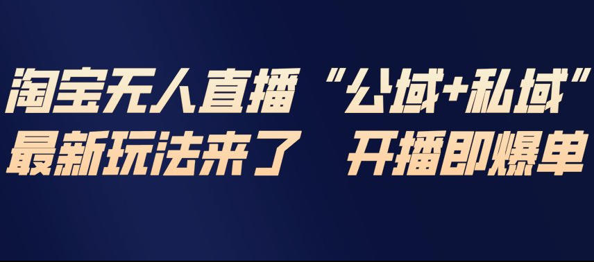 淘宝无人直播完整教程,公试+私域,最新玩法来了,开播即爆单-识享社