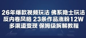 26年爆款短视频玩法，佛系隐士玩法，反内卷视频风格，23条作品涨粉12W，多渠道变现-识享社