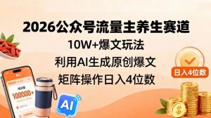 2026公众号流量主养生赛道,10W+爆文玩法,利用AI生成原创爆文,矩阵操作日入4位数-识享社