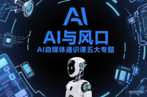 AI自媒体通识课五大专题,AI基础操作篇+AI生活娱乐篇+AI职场提效篇+AI自媒体实操篇+账号创作工具篇-识享社
