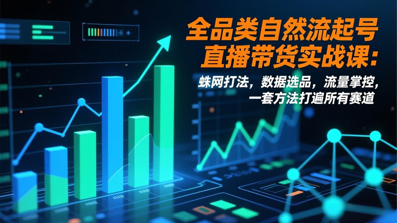 全品类自然流起号直播带货实战课:蛛网打法,数据选品,流量掌控,一套方法打遍所有赛道-识享社