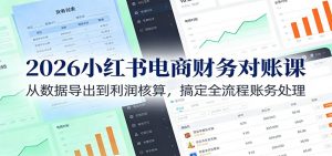 2026小红书电商财务对账课:从数据导出到利润核算,搞定全流程账务处理-识享社