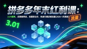 拼多多年末红利课：3.01矩阵，无限推荐流，洗图防比价，快速引爆店铺流量(2026-1月更新-识享社
