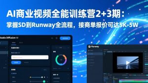AI商业视频全能训练营2+3期:掌握SD到Runway全流程,接商单报价可达5K-5W-识享社