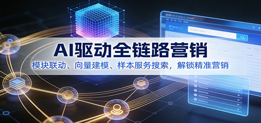 图片[1]-AI驱动全链路营销，模块联动、向量建模、样本服务搜索，解锁精准营销-识享社