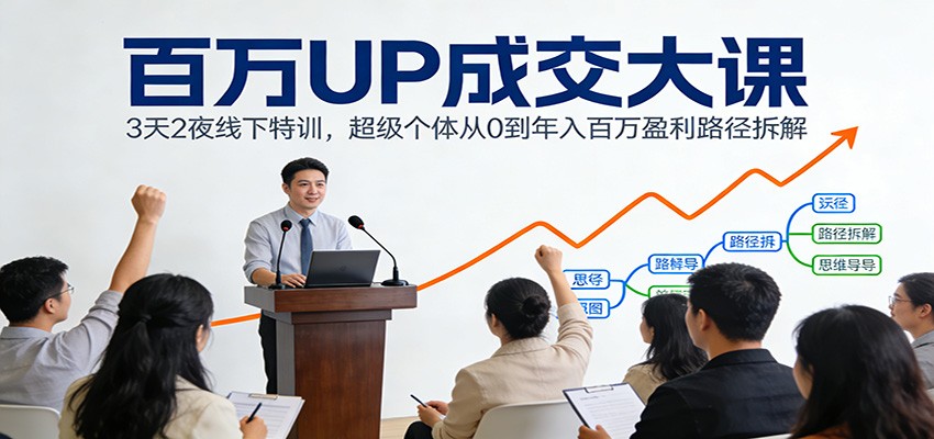 百万UP成交大课:3天2夜线下特训,超级个体从0到年入百万盈利路径拆解-识享社