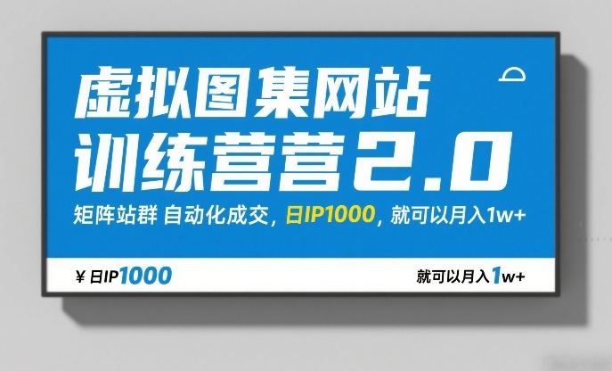 虚拟图集网站训练营2.0,矩阵站群自动化成交,日IP1000,就可以月入1w+-识享社