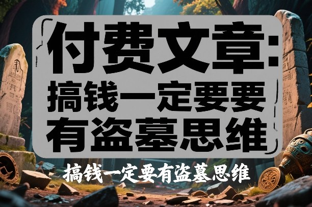 付费文章:搞钱一定要有盗墓思维-识享社