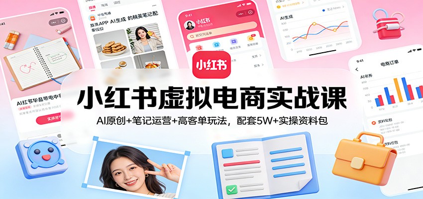 图片[1]-小红书虚拟电商实战课：AI原创+笔记运营+高客单玩法，配套5W+实操资料包-识享社