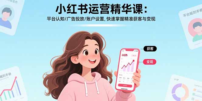 小红书运营精华课-更新:平台认知/广告投放/账户设置,快速掌握精准获客与变现-识享社