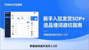 TEMU从入门到爆单:新手入驻发货SOP+选品埋词避坑指南,零基础快速开店月入3万-识享社