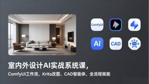 室内外设计AI实战系统课,ComfyUI工作流、Krita改图、CAD智能体,全流程赋能-识享社