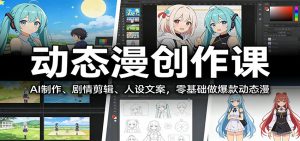 动态漫创作课:AI制作、剧情剪辑、人设文案,零基础做爆款动态漫-识享社