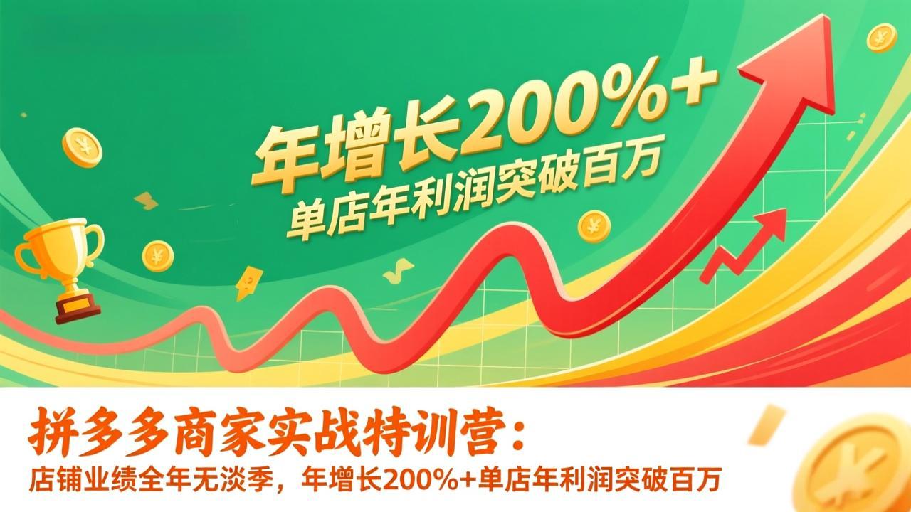 拼多多商家实战特训营:店铺业绩全年无淡季,年增长200%+单店年利润突破百万(26年更新-识享社