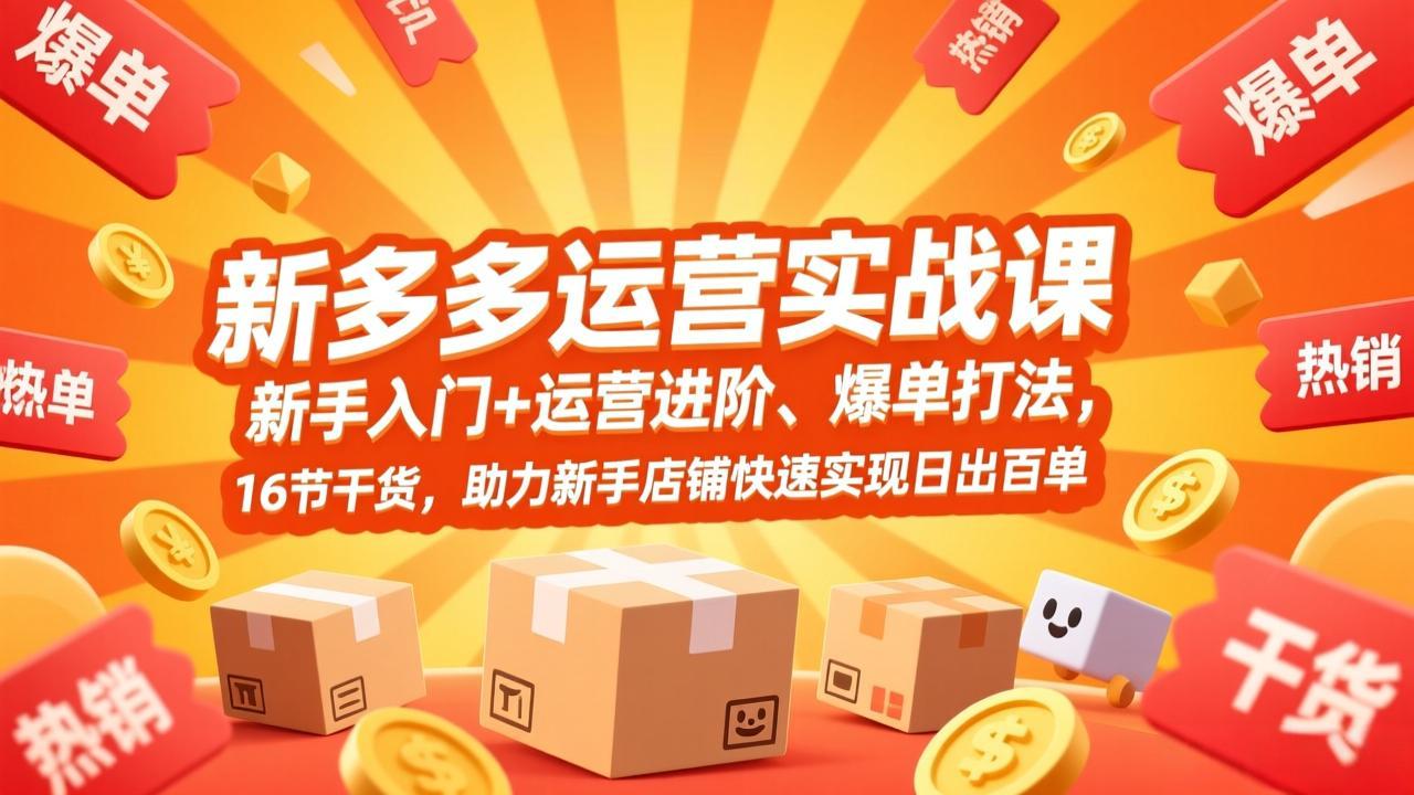 拼多多运营实战课,新手入门+运营进阶、爆单打法,16节干货,助力新手店铺快速实现日出百单-识享社