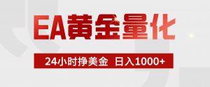 EA黄金量化，24小时不间断挣美金，小白轻松入手，日入1000+-识享社