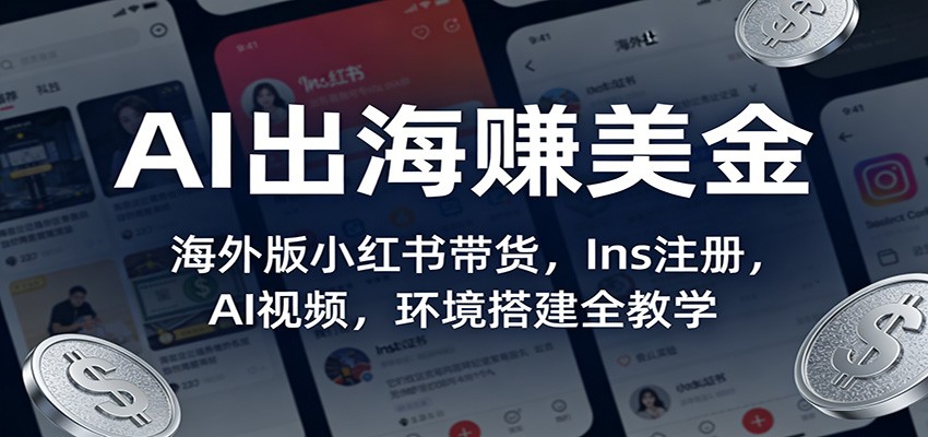 AI出海赚美金:海外版小红书带货,Ins注册,AI视频,环境搭建全教学-识享社
