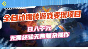 全自动搬砖游戏变现项目，日入千元，无需经验、无需复杂操作！-识享社