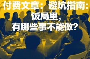 付费文章:避坑指南:饭局里,有哪些事不能做?-识享社