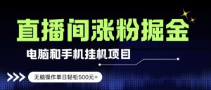电脑或手机直播涨粉挂G项目，单日轻松5张+，新手小白无脑操作，非常简单【揭秘】-识享社