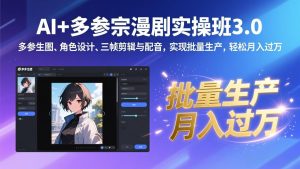 AI+多参宗漫剧实操班3.0:多参生图、角色设计、三帧剪辑与配音,实现批量生产,轻松月入过万-识享社