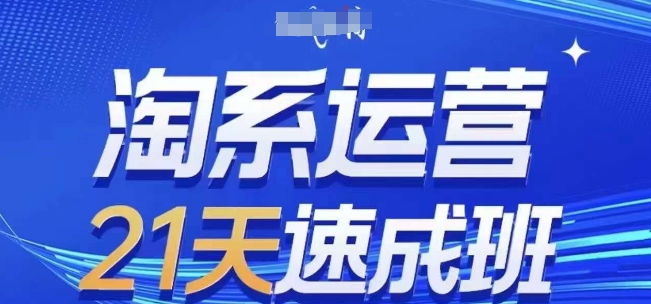 淘系运营21天速成班，0基础轻松搞定淘系运营，不做假把式，快速复制落地(更新26年2月)-识享社