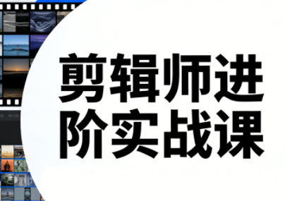 剪辑师进阶实战课(更新23年-25年)-识享社